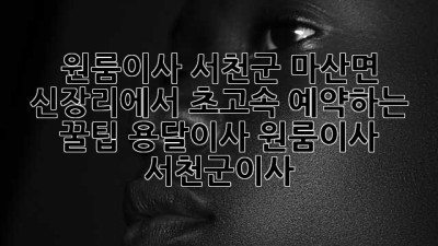 🚚💨 원룸이사, 서천군 마산면 신장리에서 초고속 예약하는 꿀팁! #용달이사 #원룸이사 #서천군이사